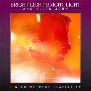 Bright Light Bright Light And Elton John - I Wish We Were Leaving download free