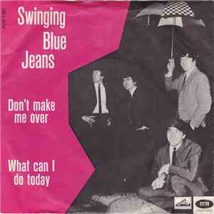 Swinging Blue Jeans - Don't Make Me Over / What Can I Do Today download free
